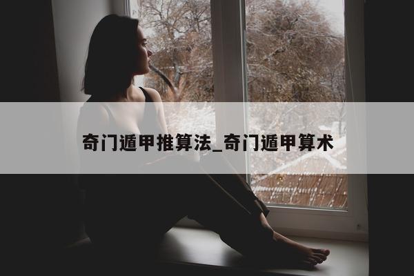 奇门遁甲推算法_奇门遁甲算术 - 第 1 张图片 - 新易生活风水网