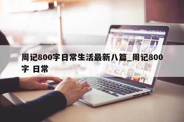 周记 800 字日常生活最新八篇_周记 800 字 日常 - 第 1 张图片 - 新易生活风水网