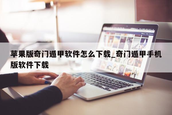 苹果版奇门遁甲软件怎么下载_奇门遁甲手机版软件下载 - 第 1 张图片 - 新易生活风水网