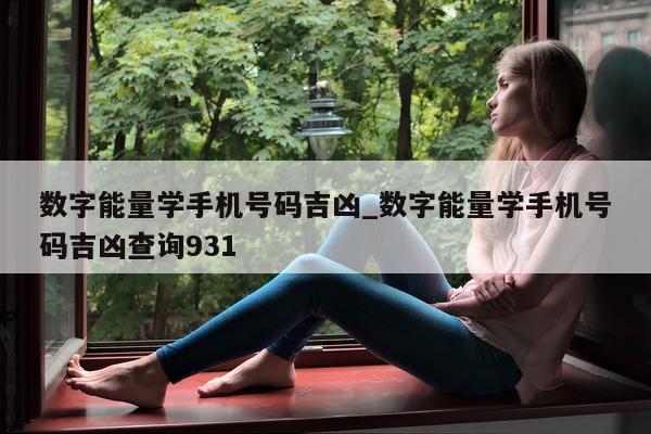 数字能量学手机号码吉凶_数字能量学手机号码吉凶查询 931- 第 1 张图片 - 新易生活风水网