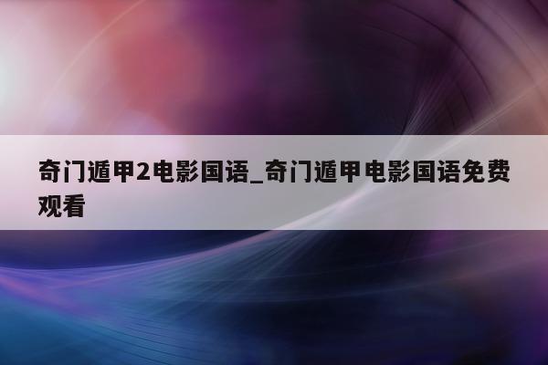 奇门遁甲 2 电影国语_奇门遁甲电影国语免费观看 - 第 1 张图片 - 新易生活风水网