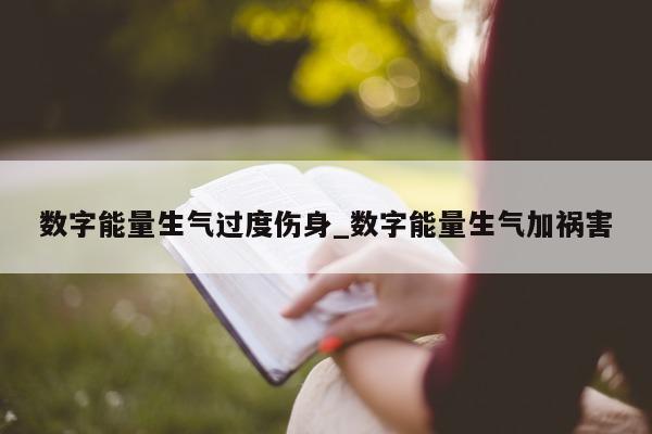 数字能量生气过度伤身_数字能量生气加祸害 - 第 1 张图片 - 新易生活风水网