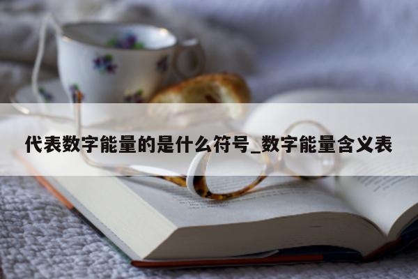 代表数字能量的是什么符号_数字能量含义表 - 第 1 张图片 - 新易生活风水网