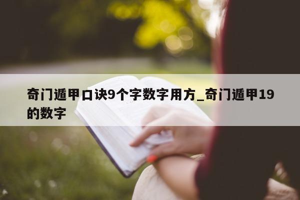 奇门遁甲口诀 9 个字数字用方_奇门遁甲 19 的数字 - 第 1 张图片 - 新易生活风水网