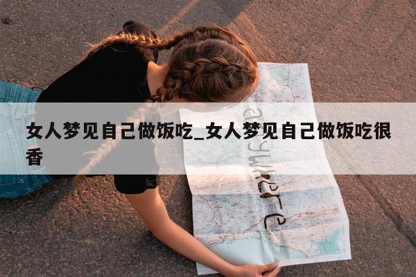 女人梦见自己做饭吃_女人梦见自己做饭吃很香 - 第 1 张图片 - 新易生活风水网