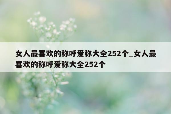 女人最喜欢的称呼爱称大全 252 个_女人最喜欢的称呼爱称大全 252 个 - 第 1 张图片 - 新易生活风水网