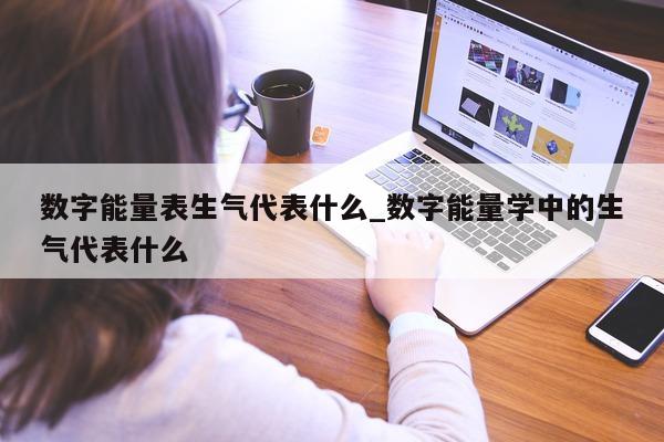 数字能量表生气代表什么_数字能量学中的生气代表什么 - 第 1 张图片 - 新易生活风水网