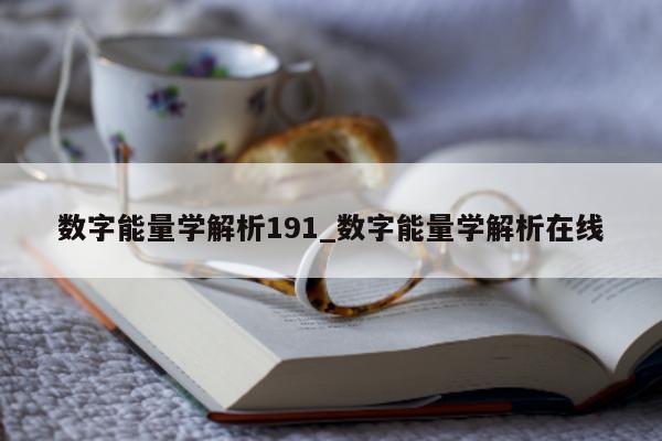 数字能量学解析 191_数字能量学解析在线 - 第 1 张图片 - 新易生活风水网