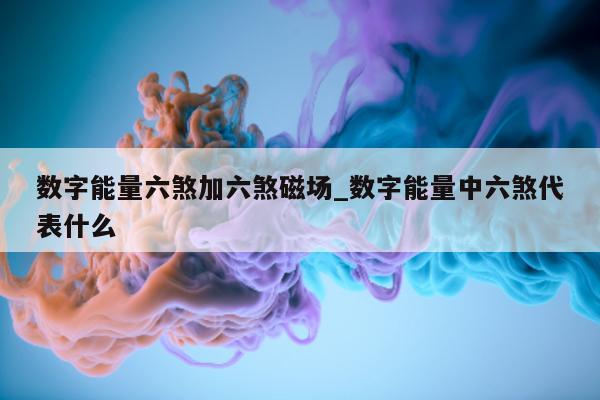 数字能量六煞加六煞磁场_数字能量中六煞代表什么 - 第 1 张图片 - 新易生活风水网