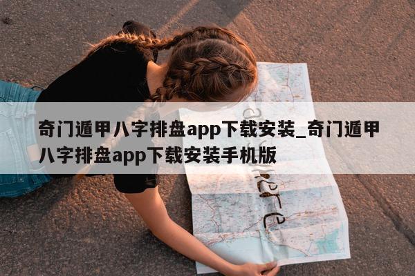 奇门遁甲八字排盘 app 下载安装_奇门遁甲八字排盘 app 下载安装手机版 - 第 1 张图片 - 新易生活风水网