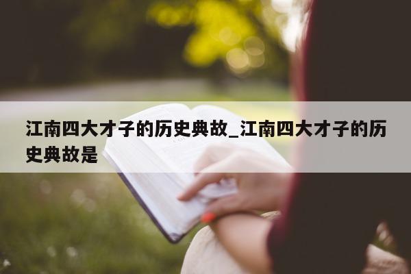 江南四大才子的历史典故_江南四大才子的历史典故是 - 第 1 张图片 - 新易生活风水网