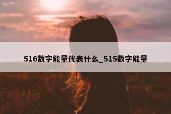 516 数字能量代表什么_515 数字能量 - 第 1 张图片 - 新易生活风水网