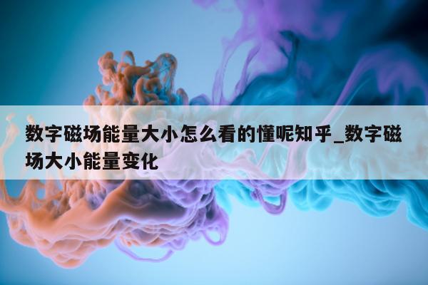 数字磁场能量大小怎么看的懂呢知乎_数字磁场大小能量变化 - 第 1 张图片 - 新易生活风水网