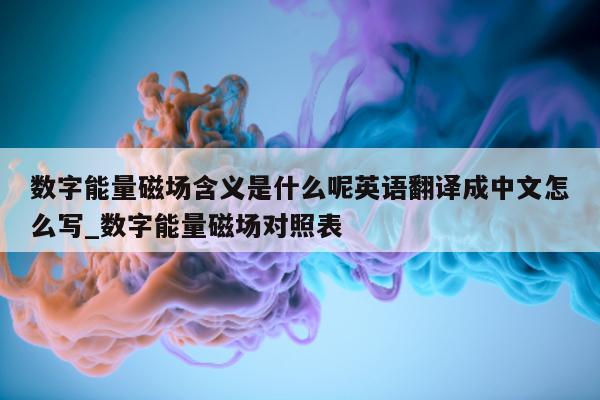 数字能量磁场含义是什么呢英语翻译成中文怎么写_数字能量磁场对照表 - 第 1 张图片 - 新易生活风水网