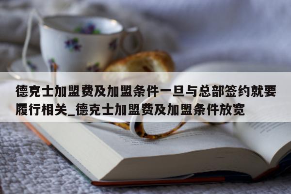 德克士加盟费及加盟条件一旦与总部签约就要履行相关_德克士加盟费及加盟条件放宽 - 第 1 张图片 - 新易生活风水网