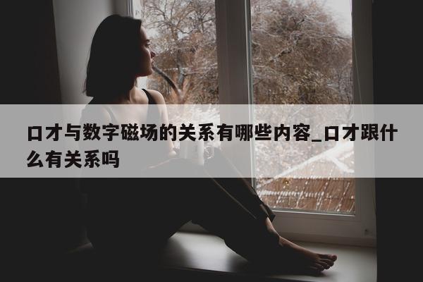 口才与数字磁场的关系有哪些内容_口才跟什么有关系吗 - 第 1 张图片 - 新易生活风水网