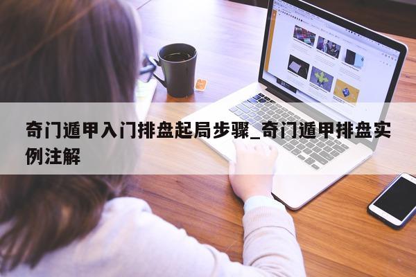 奇门遁甲入门排盘起局步骤_奇门遁甲排盘实例注解 - 第 1 张图片 - 新易生活风水网