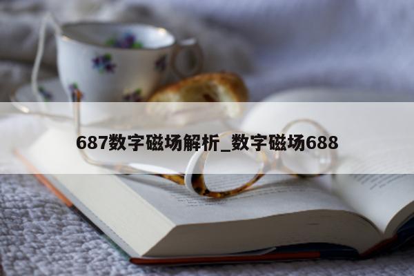 687 数字磁场解析_数字磁场 688- 第 1 张图片 - 新易生活风水网